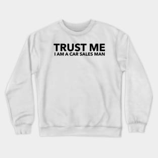 Trust Me I am a Car Sales Man Crewneck Sweatshirt